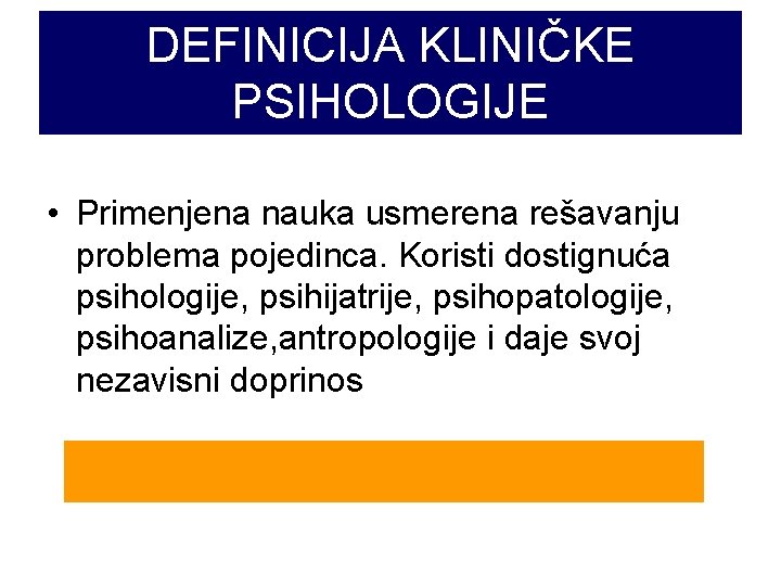 DEFINICIJA KLINIČKE PSIHOLOGIJE • Primenjena nauka usmerena rešavanju problema pojedinca. Koristi dostignuća psihologije, psihijatrije,