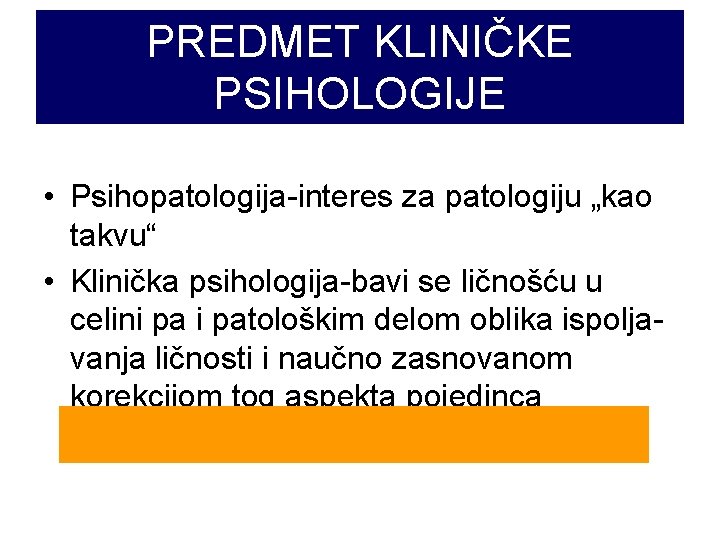 PREDMET KLINIČKE PSIHOLOGIJE • Psihopatologija-interes za patologiju „kao takvu“ • Klinička psihologija-bavi se ličnošću