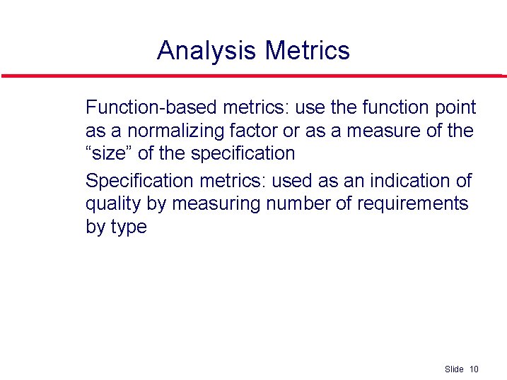 Analysis Metrics l l Function-based metrics: use the function point as a normalizing factor