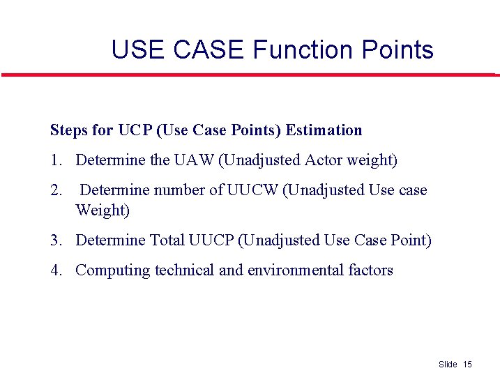 USE CASE Function Points Steps for UCP (Use Case Points) Estimation 1. Determine the