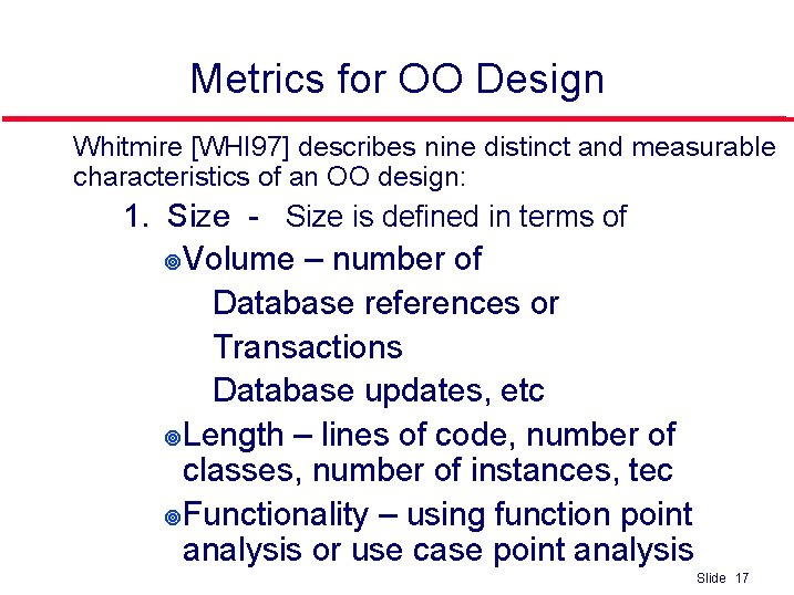 Metrics for OO Design l Whitmire [WHI 97] describes nine distinct and measurable characteristics