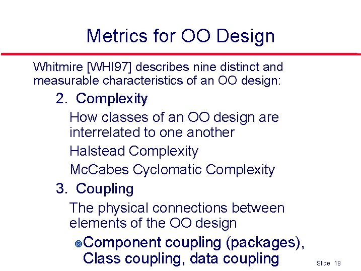 Metrics for OO Design l Whitmire [WHI 97] describes nine distinct and measurable characteristics