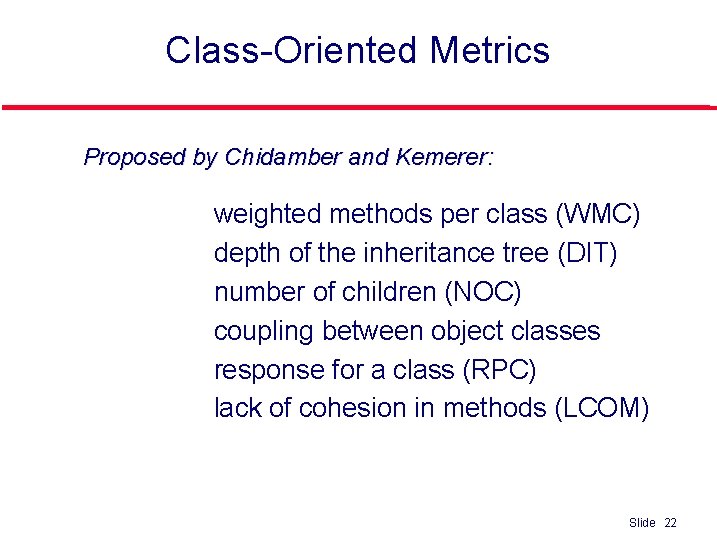 Class-Oriented Metrics Proposed by Chidamber and Kemerer: l l l weighted methods per class