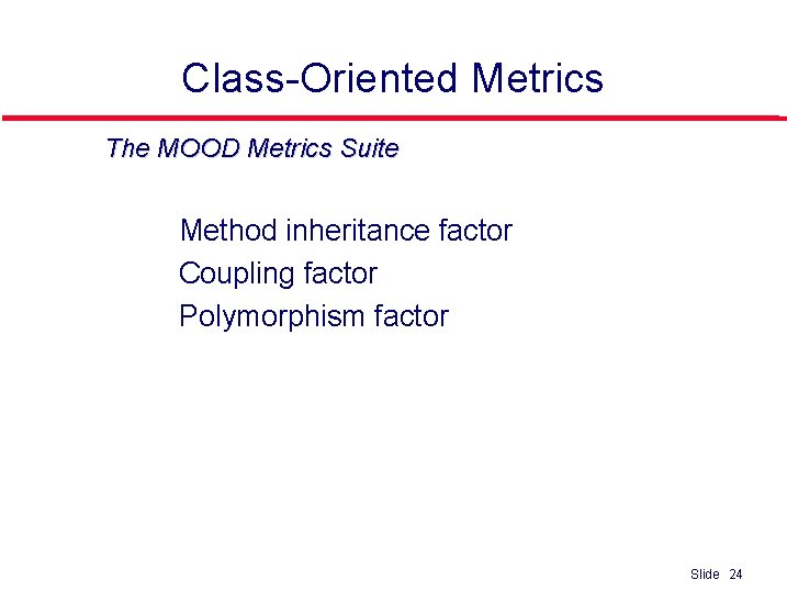 Class-Oriented Metrics The MOOD Metrics Suite l l l Method inheritance factor Coupling factor