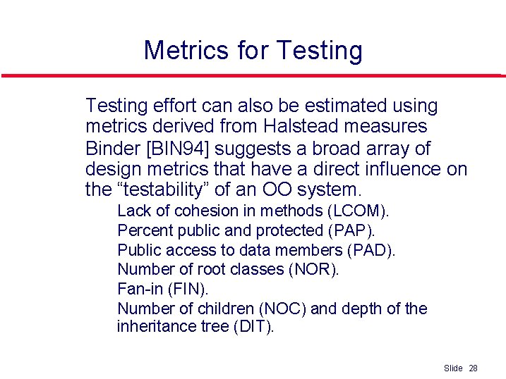 Metrics for Testing l l Testing effort can also be estimated using metrics derived