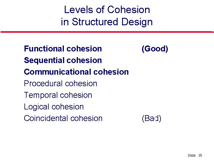 Levels of Cohesion in Structured Design l l l l Functional cohesion Sequential cohesion