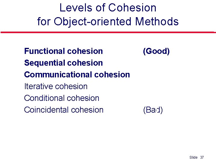 Levels of Cohesion for Object-oriented Methods l l l Functional cohesion Sequential cohesion Communicational