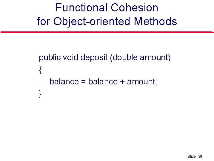 Functional Cohesion for Object-oriented Methods public void deposit (double amount) { balance = balance