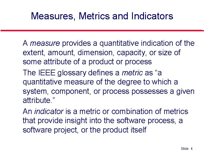 Measures, Metrics and Indicators l l l A measure provides a quantitative indication of