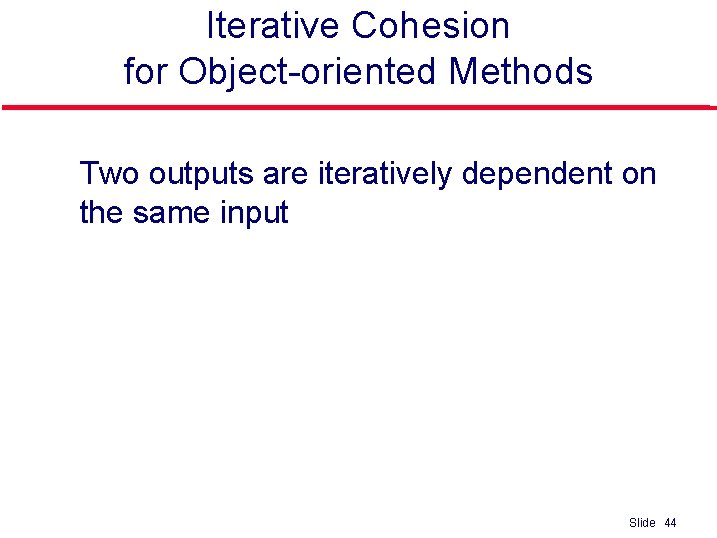 Iterative Cohesion for Object-oriented Methods l Two outputs are iteratively dependent on the same