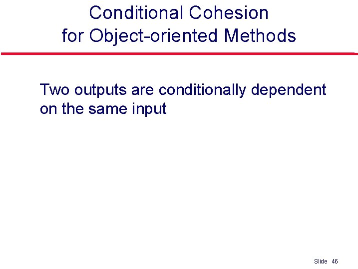 Conditional Cohesion for Object-oriented Methods l Two outputs are conditionally dependent on the same