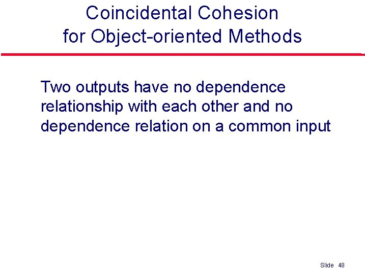 Coincidental Cohesion for Object-oriented Methods l Two outputs have no dependence relationship with each