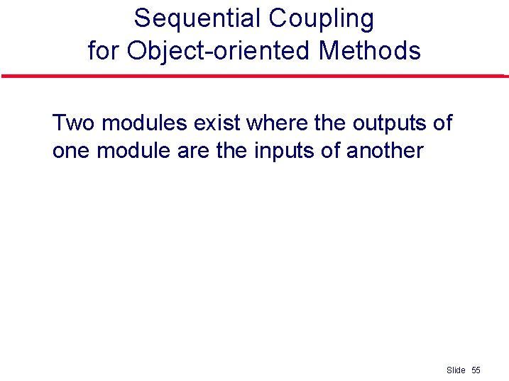 Sequential Coupling for Object-oriented Methods l Two modules exist where the outputs of one