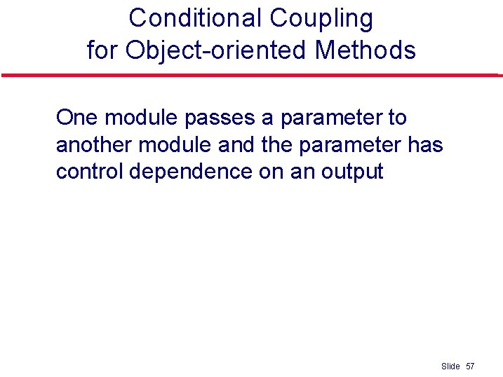 Conditional Coupling for Object-oriented Methods l One module passes a parameter to another module