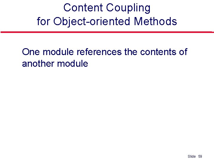 Content Coupling for Object-oriented Methods l One module references the contents of another module