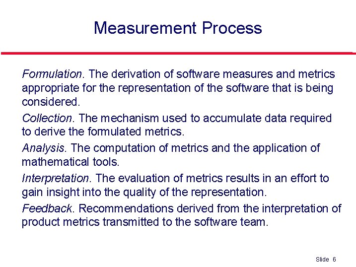 Measurement Process l l l Formulation. The derivation of software measures and metrics appropriate