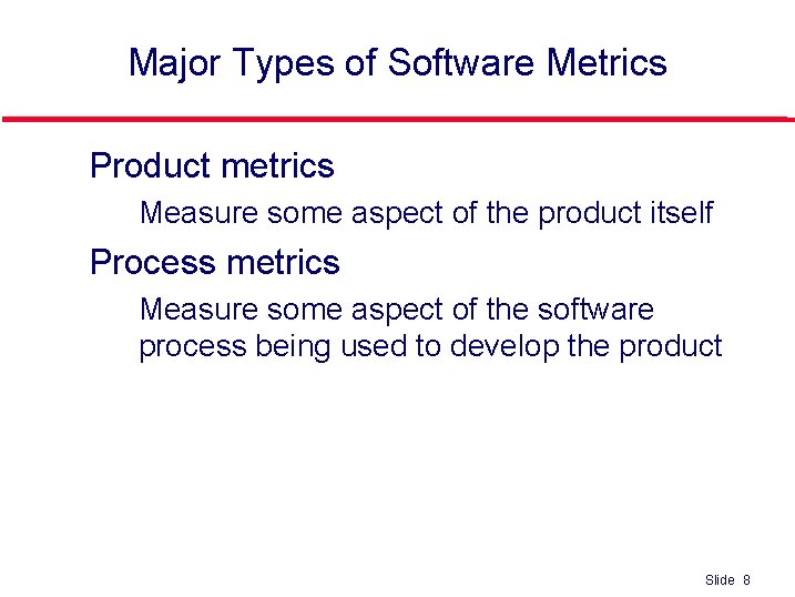 Major Types of Software Metrics l Product metrics • Measure some aspect of the