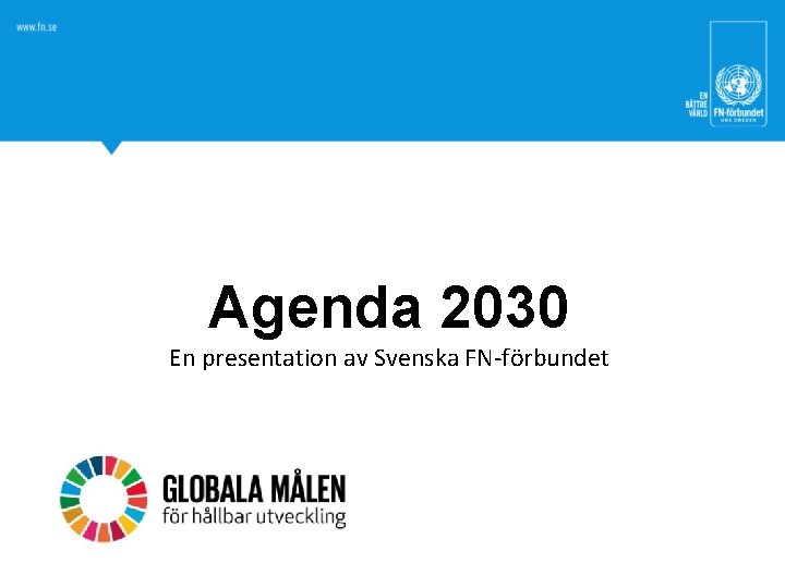 Agenda 2030 En presentation av Svenska FN-förbundet 