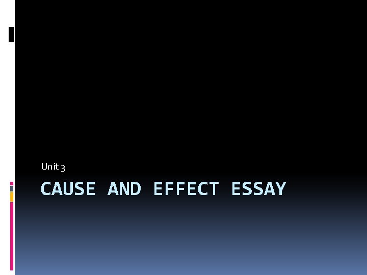 Unit 3 CAUSE AND EFFECT ESSAY 