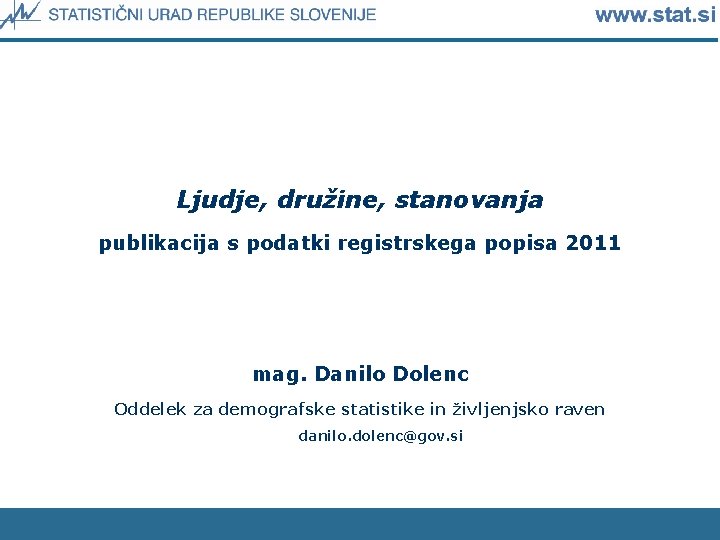 Ljudje, družine, stanovanja publikacija s podatki registrskega popisa 2011 mag. Danilo Dolenc Oddelek za