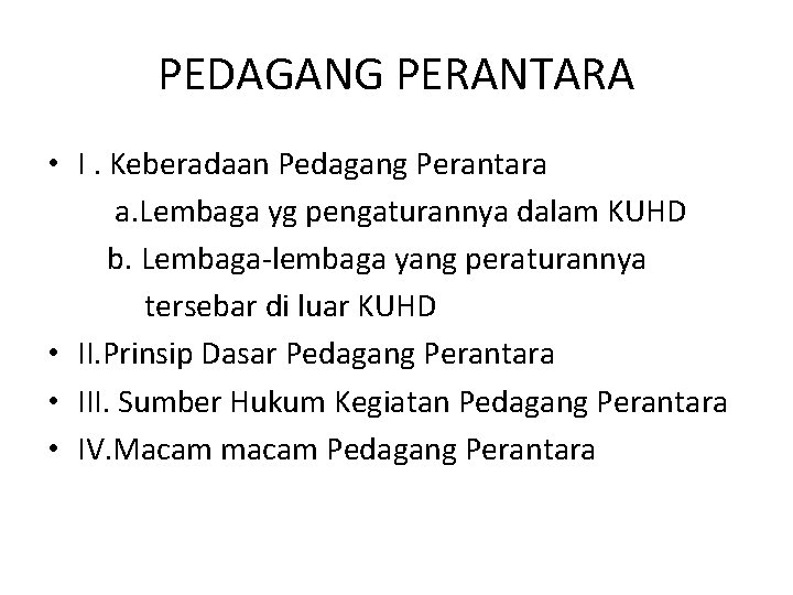 PEDAGANG PERANTARA • I. Keberadaan Pedagang Perantara a. Lembaga yg pengaturannya dalam KUHD b.