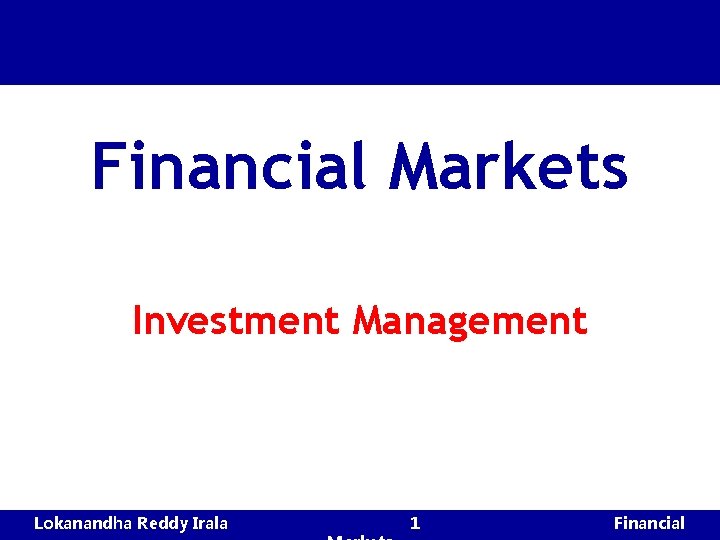 Financial Markets Investment Management Lokanandha Reddy Irala 1 Financial 