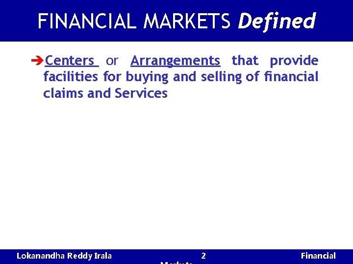 FINANCIAL MARKETS Defined èCenters or Arrangements that provide facilities for buying and selling of