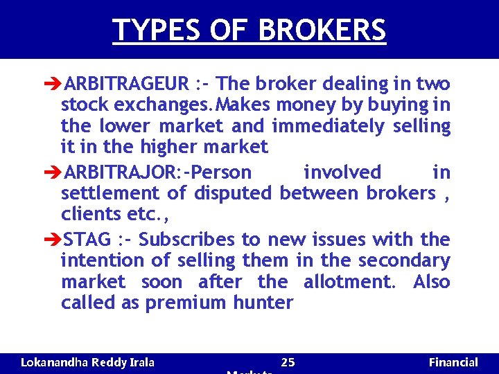 TYPES OF BROKERS èARBITRAGEUR : - The broker dealing in two stock exchanges. Makes