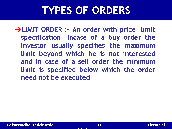 TYPES OF ORDERS èLIMIT ORDER : - An order with price limit specification. Incase