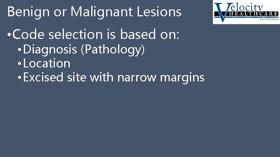 Benign or Malignant Lesions • Code selection is based on: • Diagnosis (Pathology) •