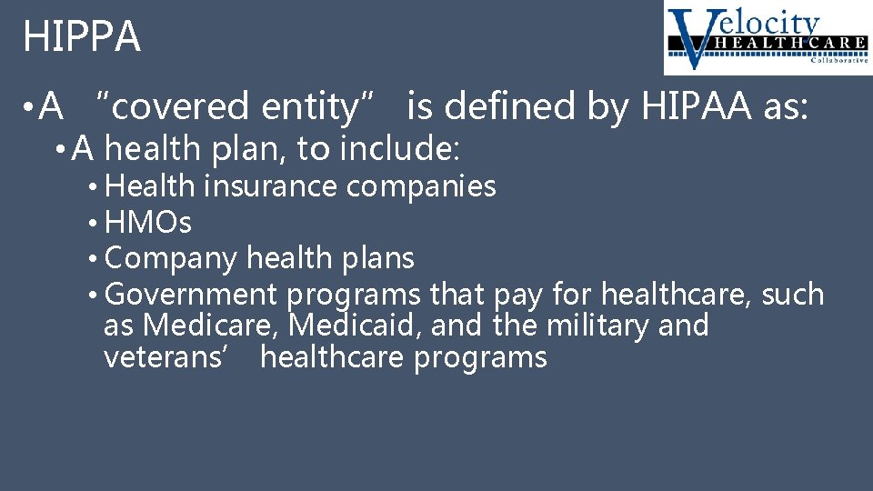 HIPPA • A “covered entity” is defined by HIPAA as: • A health plan,