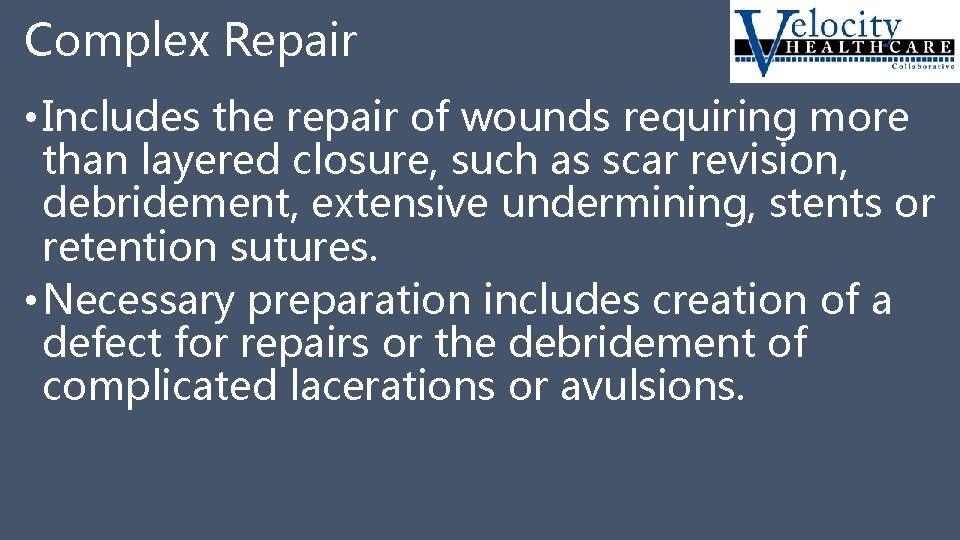 Complex Repair • Includes the repair of wounds requiring more than layered closure, such