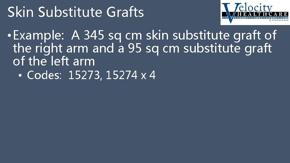 Skin Substitute Grafts • Example: A 345 sq cm skin substitute graft of the