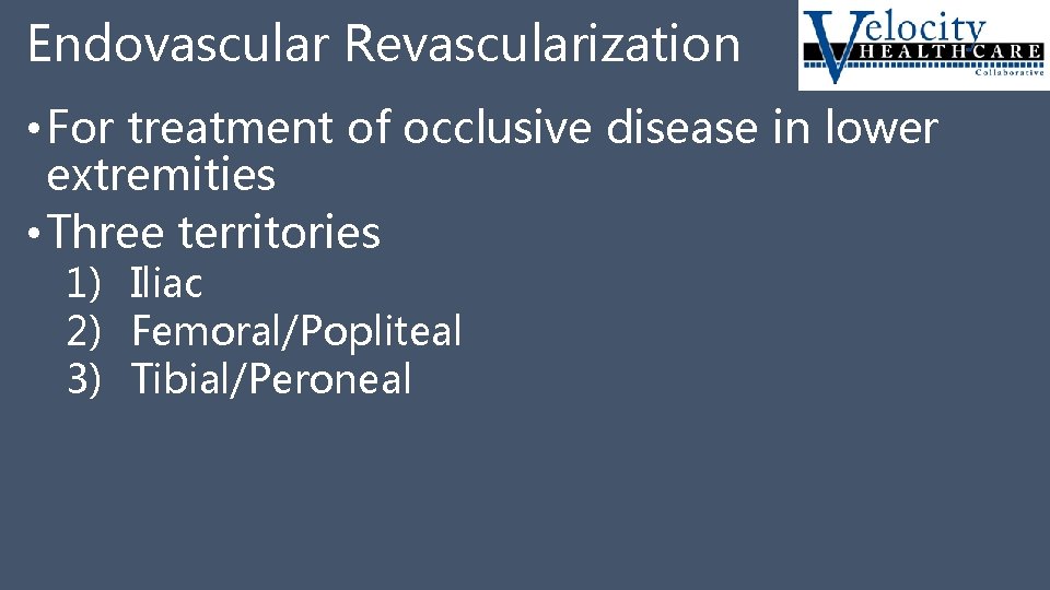 Endovascular Revascularization • For treatment of occlusive disease in lower extremities • Three territories