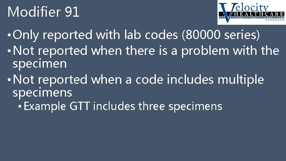 Modifier 91 • Only reported with lab codes (80000 series) • Not reported when