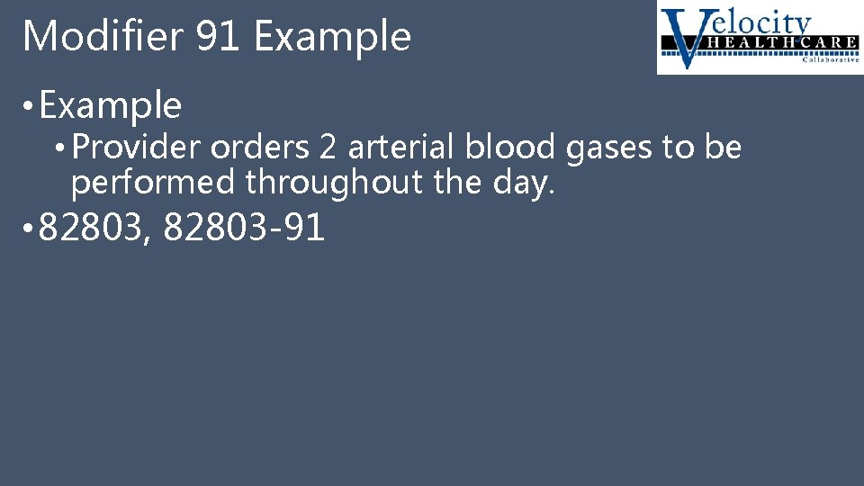 Modifier 91 Example • Example • Provider orders 2 arterial blood gases to be