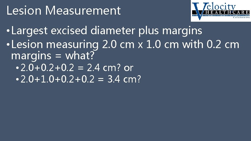Lesion Measurement • Largest excised diameter plus margins • Lesion measuring 2. 0 cm