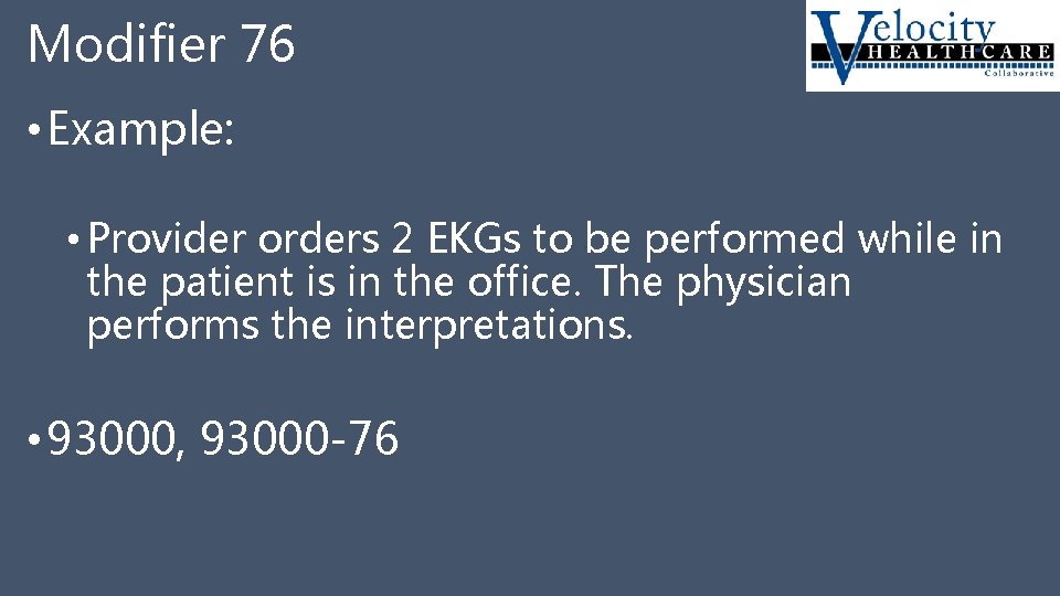 Modifier 76 • Example: • Provider orders 2 EKGs to be performed while in