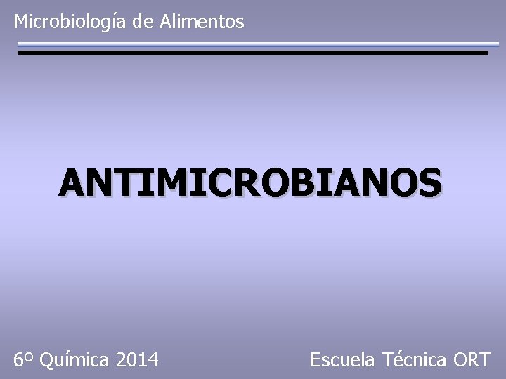 Microbiología de Alimentos ANTIMICROBIANOS 6º Química 2014 Escuela Técnica ORT 