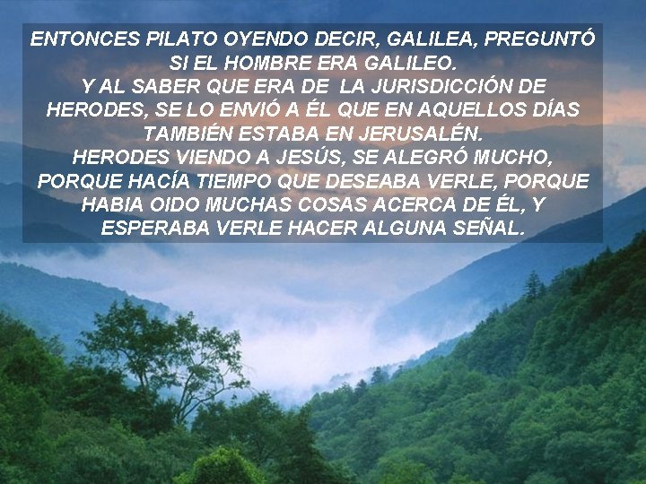 ENTONCES PILATO OYENDO DECIR, GALILEA, PREGUNTÓ SI EL HOMBRE ERA GALILEO. Y AL SABER