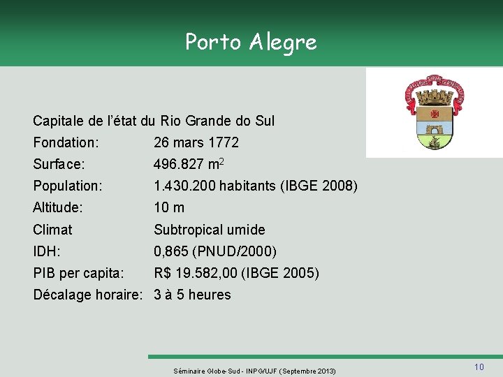 Porto Alegre Capitale de l’état du Rio Grande do Sul Fondation: 26 mars 1772