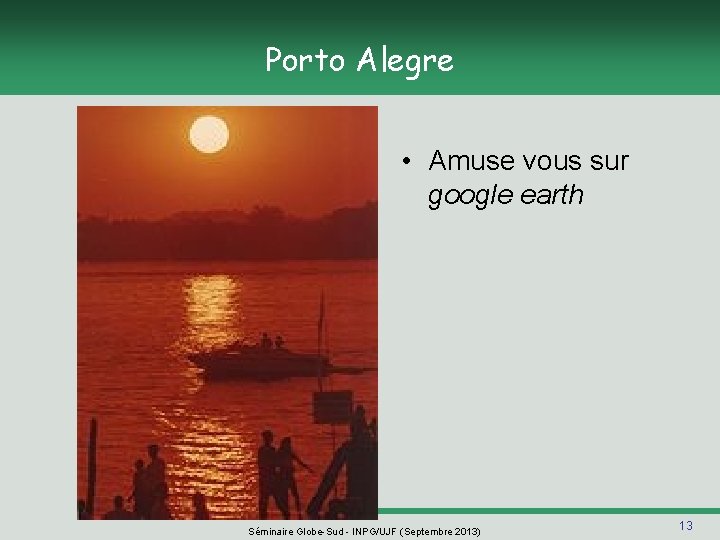 Porto Alegre • Amuse vous sur google earth Séminaire Globe-Sud - INPG/UJF (Septembre 2013)