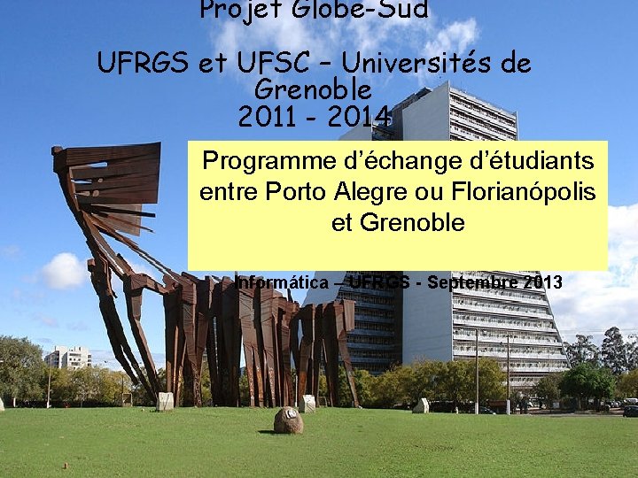 Projet Globe-Sud UFRGS et UFSC – Universités de Grenoble 2011 - 2014 Programme d’échange