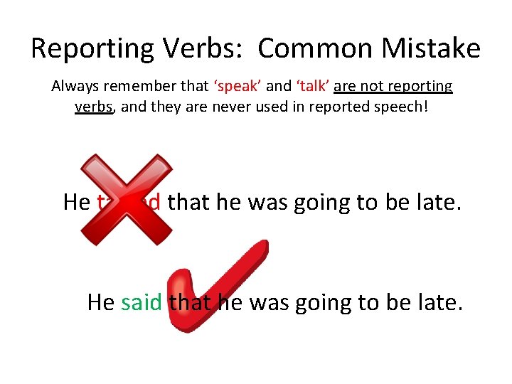 Reporting Verbs: Common Mistake Always remember that ‘speak’ and ‘talk’ are not reporting verbs,