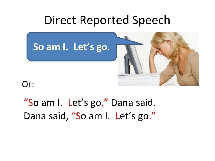 Direct Reported Speech So am I. Let’s go. Or: “So am I. Let’s go,