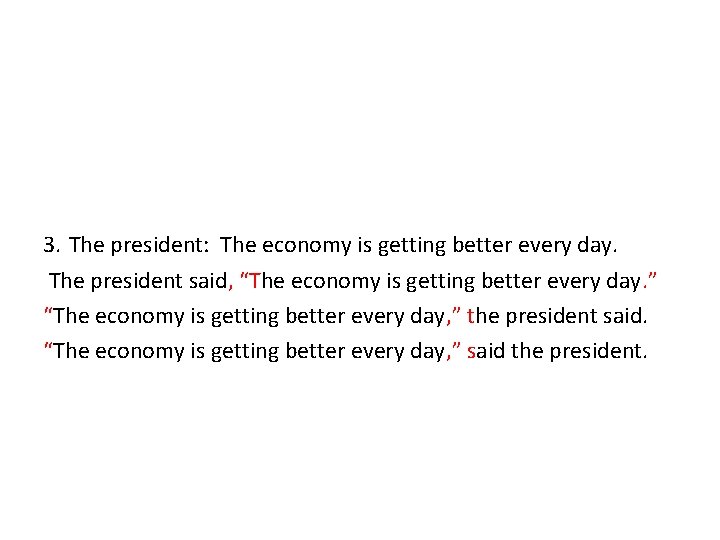 3. The president: The economy is getting better every day. The president said, “The