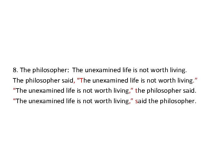 8. The philosopher: The unexamined life is not worth living. The philosopher said, “The