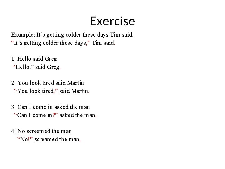 Exercise Example: It’s getting colder these days Tim said. “It’s getting colder these days,