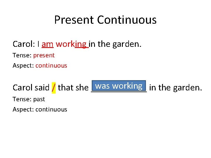 Present Continuous Carol: I am working in the garden. Tense: present Aspect: continuous was