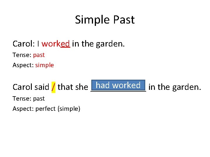 Simple Past Carol: I worked in the garden. Tense: past Aspect: simple had worked